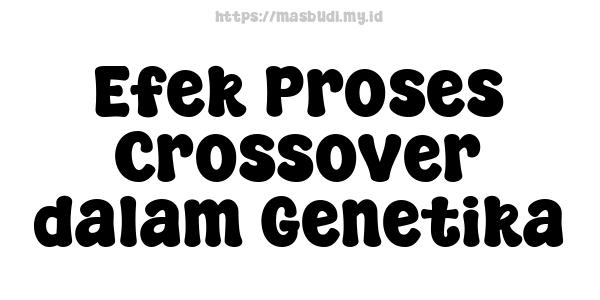 Efek Proses Crossover dalam Genetika