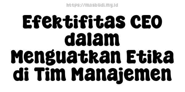 Efektifitas CEO dalam Menguatkan Etika di Tim Manajemen