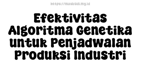 Efektivitas Algoritma Genetika untuk Penjadwalan Produksi Industri