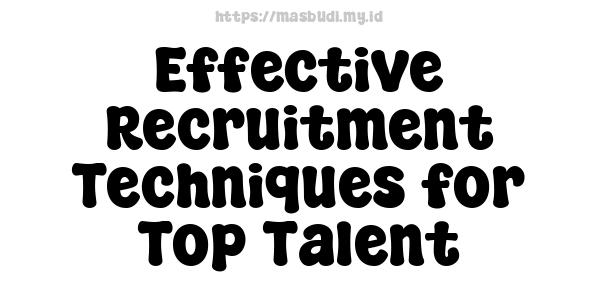 Effective Recruitment Techniques for Top Talent