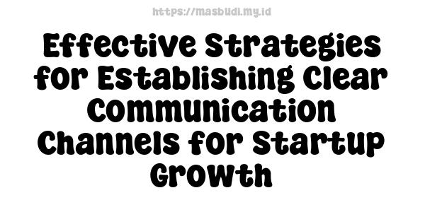 Effective Strategies for Establishing Clear Communication Channels for Startup Growth