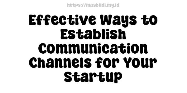 Effective Ways to Establish Communication Channels for Your Startup