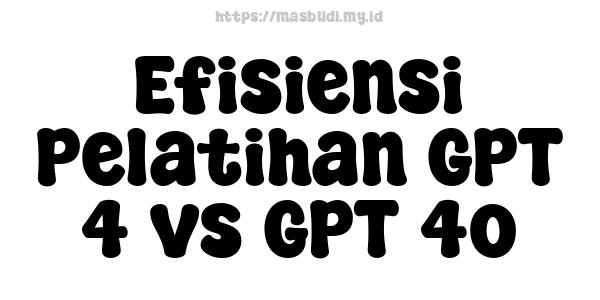 Efisiensi Pelatihan GPT-4 vs GPT-4o