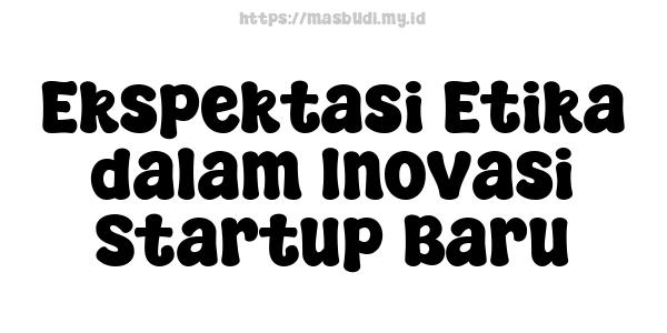 Ekspektasi Etika dalam Inovasi Startup Baru