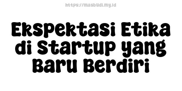 Ekspektasi Etika di Startup yang Baru Berdiri