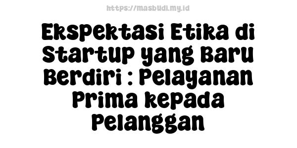 Ekspektasi Etika di Startup yang Baru Berdiri : Pelayanan Prima kepada Pelanggan