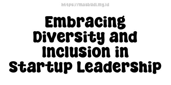 Embracing Diversity and Inclusion in Startup Leadership