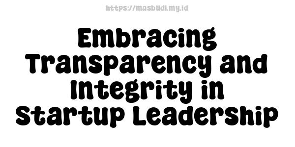 Embracing Transparency and Integrity in Startup Leadership