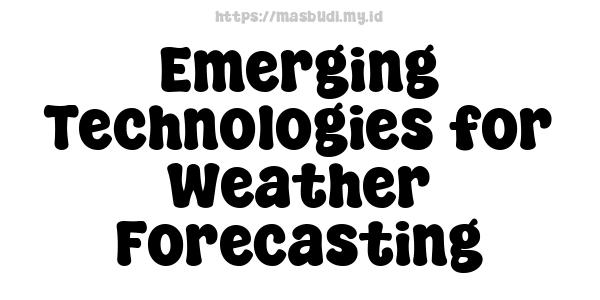 Emerging Technologies for Weather Forecasting