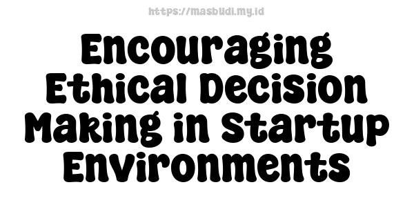 Encouraging Ethical Decision-Making in Startup Environments