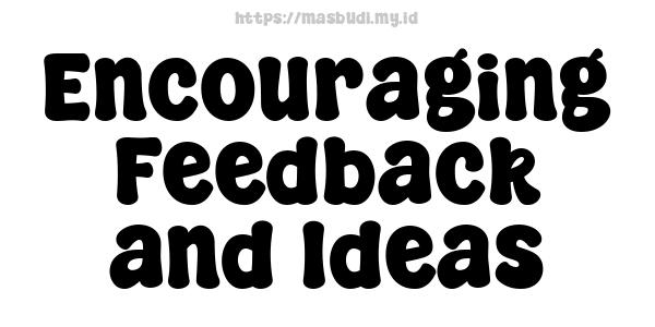 Encouraging Feedback and Ideas