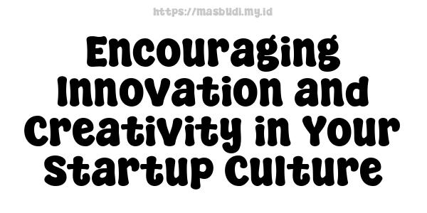 Encouraging Innovation and Creativity in Your Startup Culture