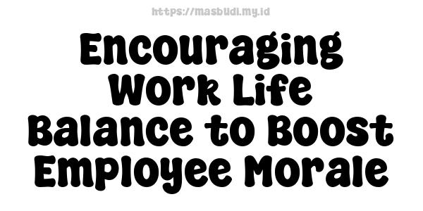 Encouraging Work-Life Balance to Boost Employee Morale