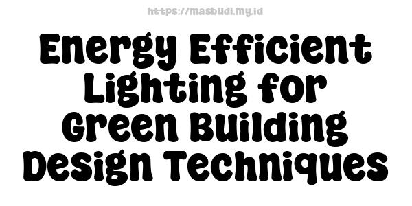 Energy Efficient Lighting for Green Building Design Techniques