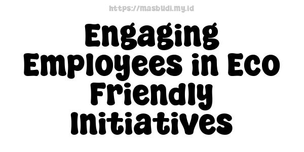 Engaging Employees in Eco-Friendly Initiatives