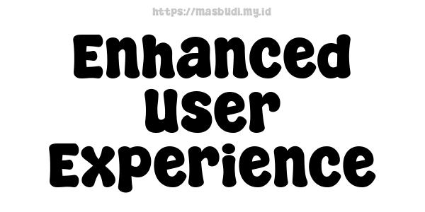 Enhanced User Experience