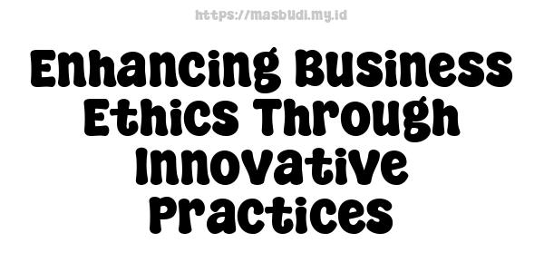 Enhancing Business Ethics Through Innovative Practices