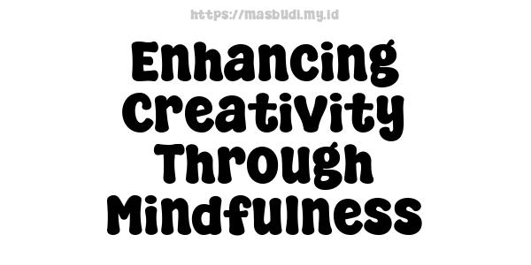 Enhancing Creativity Through Mindfulness