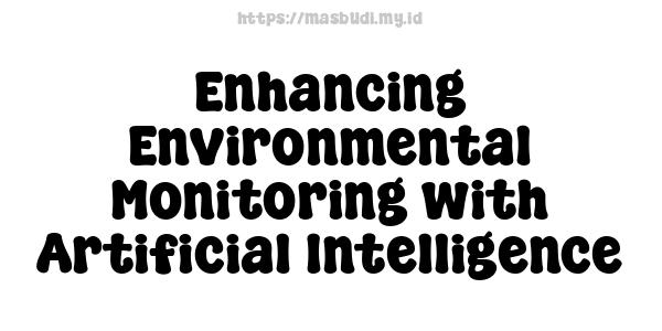 Enhancing Environmental Monitoring with Artificial Intelligence