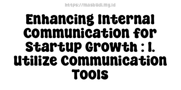 Enhancing Internal Communication for Startup Growth : 1. Utilize Communication Tools