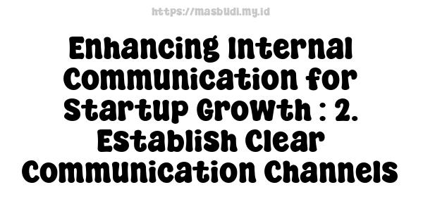 Enhancing Internal Communication for Startup Growth : 2. Establish Clear Communication Channels