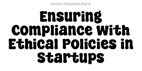 Ensuring Compliance with Ethical Policies in Startups