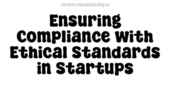 Ensuring Compliance with Ethical Standards in Startups