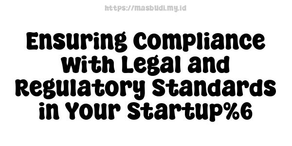 Ensuring Compliance with Legal and Regulatory Standards in Your Startup%6