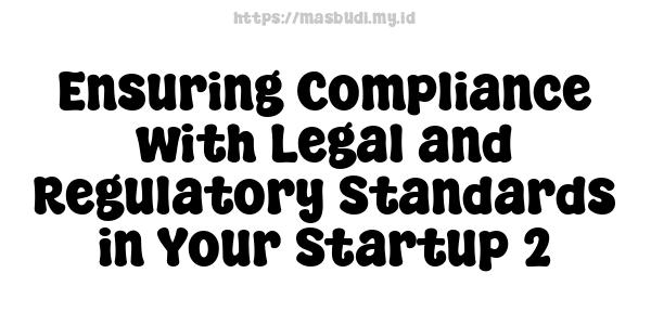 Ensuring Compliance with Legal and Regulatory Standards in Your Startup 2