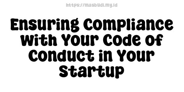 Ensuring Compliance with Your Code of Conduct in Your Startup