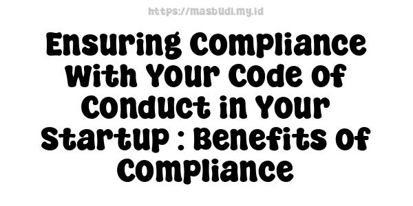 Ensuring Compliance with Your Code of Conduct in Your Startup : Benefits of Compliance