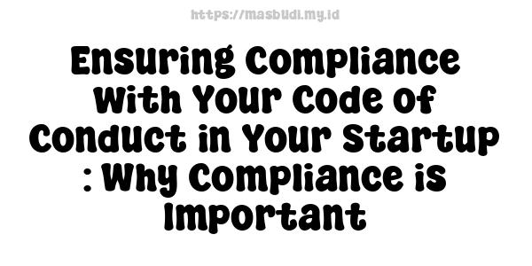 Ensuring Compliance with Your Code of Conduct in Your Startup : Why Compliance is Important