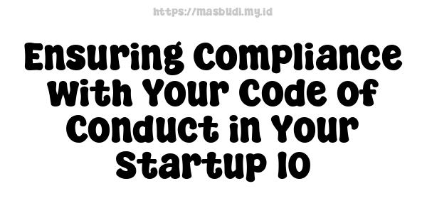 Ensuring Compliance with Your Code of Conduct in Your Startup 10