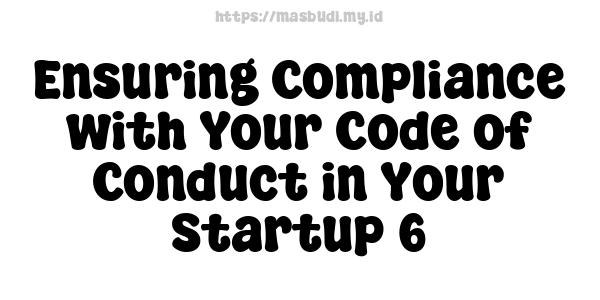 Ensuring Compliance with Your Code of Conduct in Your Startup 6