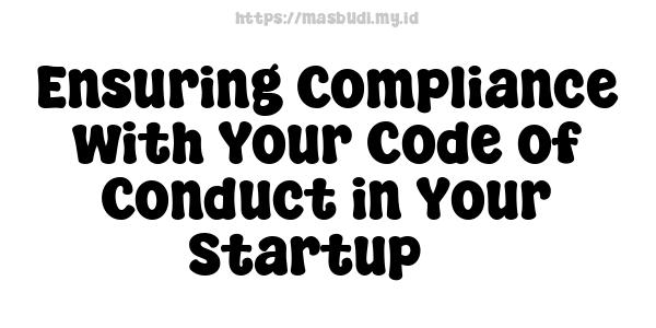 Ensuring Compliance with Your Code of Conduct in Your Startup 7