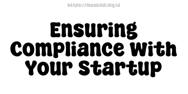 Ensuring Compliance with Your Startup