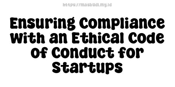 Ensuring Compliance with an Ethical Code of Conduct for Startups