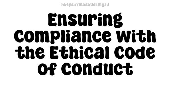 Ensuring Compliance with the Ethical Code of Conduct