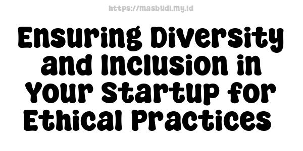 Ensuring Diversity and Inclusion in Your Startup for Ethical Practices 