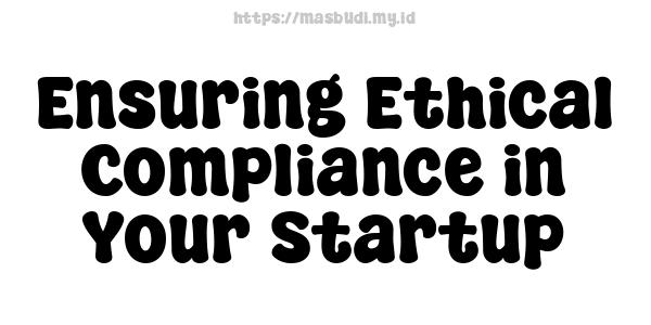 Ensuring Ethical Compliance in Your Startup