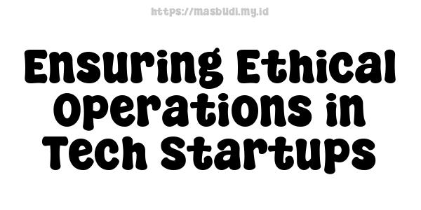 Ensuring Ethical Operations in Tech Startups