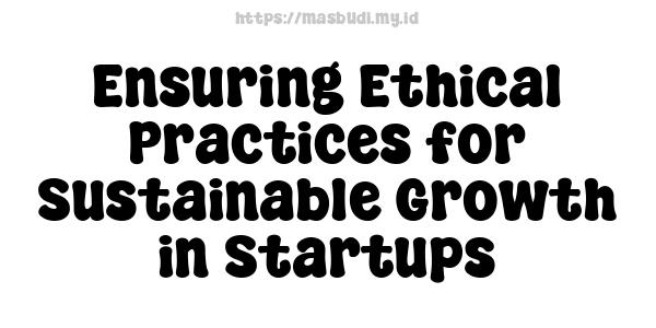 Ensuring Ethical Practices for Sustainable Growth in Startups