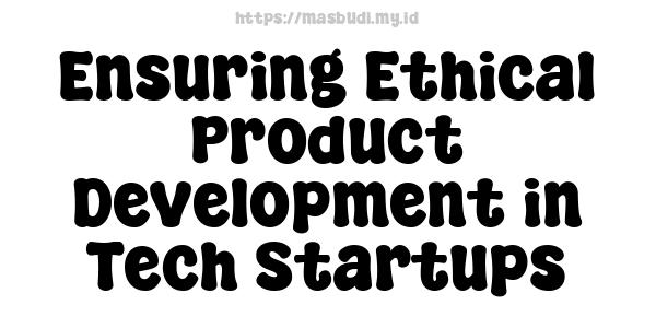 Ensuring Ethical Product Development in Tech Startups