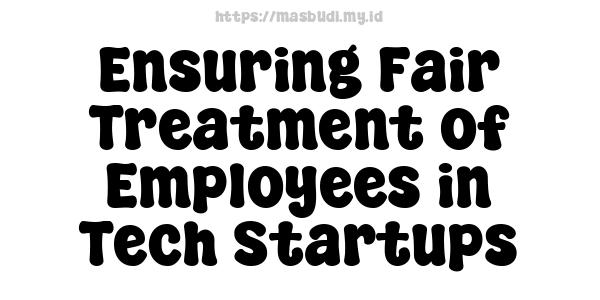 Ensuring Fair Treatment of Employees in Tech Startups