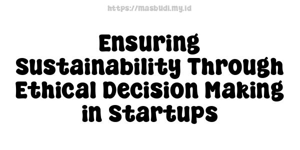 Ensuring Sustainability Through Ethical Decision-Making in Startups