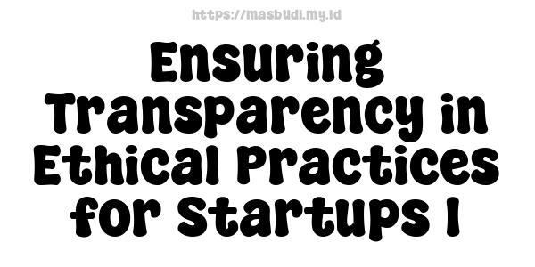 Ensuring Transparency in Ethical Practices for Startups 1