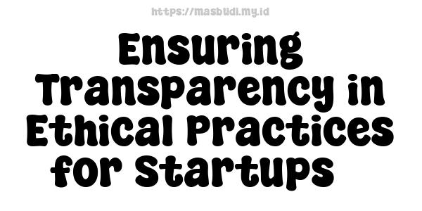 Ensuring Transparency in Ethical Practices for Startups 3