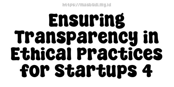 Ensuring Transparency in Ethical Practices for Startups 4