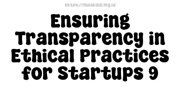 Ensuring Transparency in Ethical Practices for Startups 9