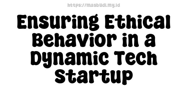 Ensuring-Ethical-Behavior-in-a-Dynamic-Tech-Startup